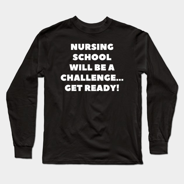Nursing school will be a challenge Get ready! Long Sleeve T-Shirt by Word and Saying